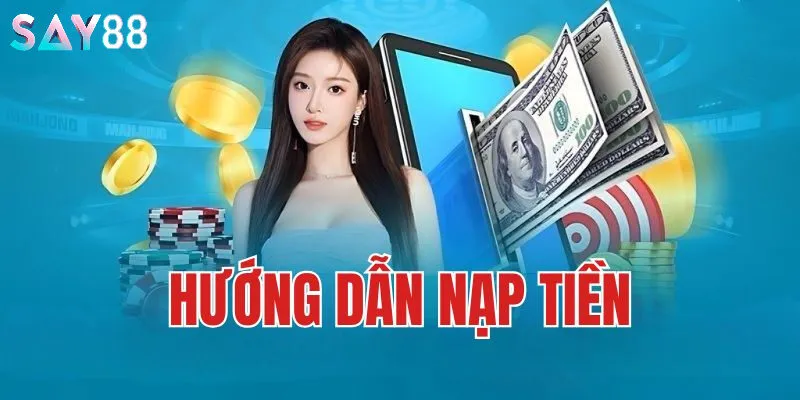 Tổng quan về nạp tiền say88